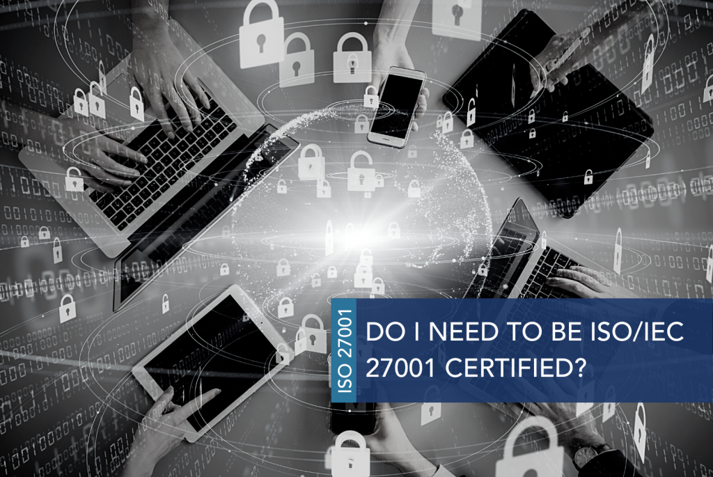 Do I need to be ISO/IEC 27001 certified?