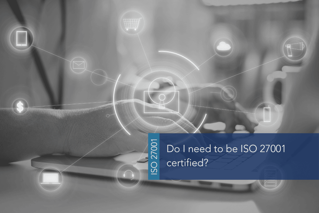 Do I need to be ISO 27001 certified MAIN
